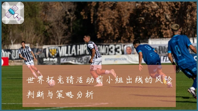 世界杯竞猜活动前小组出线的风险判断与策略分析