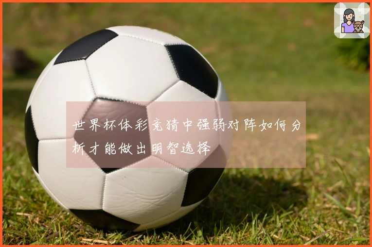 世界杯体彩竞猜中强弱对阵如何分析才能做出明智选择