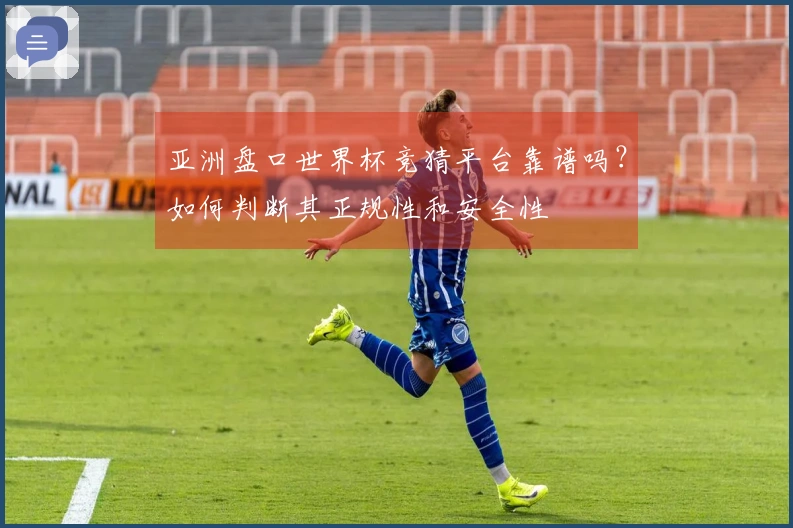 亚洲盘口世界杯竞猜平台靠谱吗？如何判断其正规性和安全性